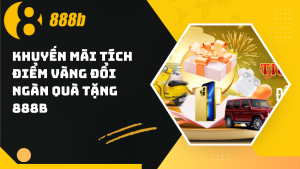 Chương trình khuyến mãi tích điểm vàng đổi ngàn quà tặng 888B